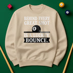 Behind Every Great Shot Is a Lucky Bounce - Sweatshirt