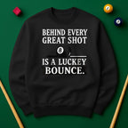 Behind Every Great Shot Is a Lucky Bounce - Sweatshirt