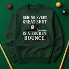 Behind Every Great Shot Is a Lucky Bounce - Sweatshirt