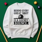 Behind Every Great Shot Is a Lucky Bounce - Sweatshirt