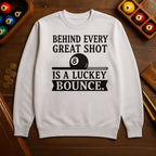 Behind Every Great Shot Is a Lucky Bounce - Sweatshirt