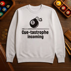 Cue-tastrophe Incoming - Sweatshirts