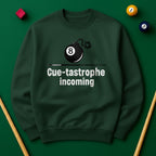 Cue-tastrophe Incoming - Sweatshirts