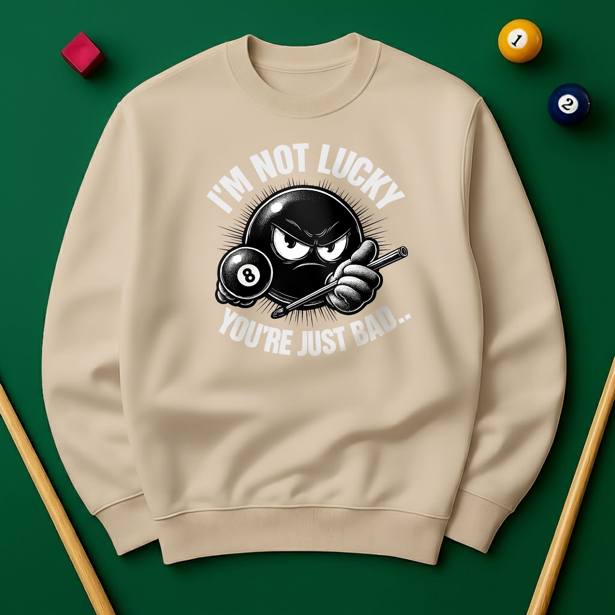 I’m Not Lucky, You’re Just Bad Sweatshirt