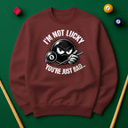 I’m Not Lucky, You’re Just Bad Sweatshirt