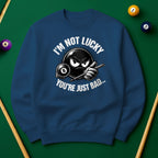 I’m Not Lucky, You’re Just Bad Sweatshirt