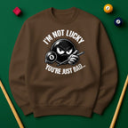 I’m Not Lucky, You’re Just Bad Sweatshirt