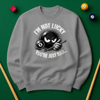 I’m Not Lucky, You’re Just Bad Sweatshirt