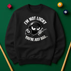 I’m Not Lucky, You’re Just Bad Sweatshirt