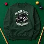 I’m Not Lucky, You’re Just Bad Sweatshirt