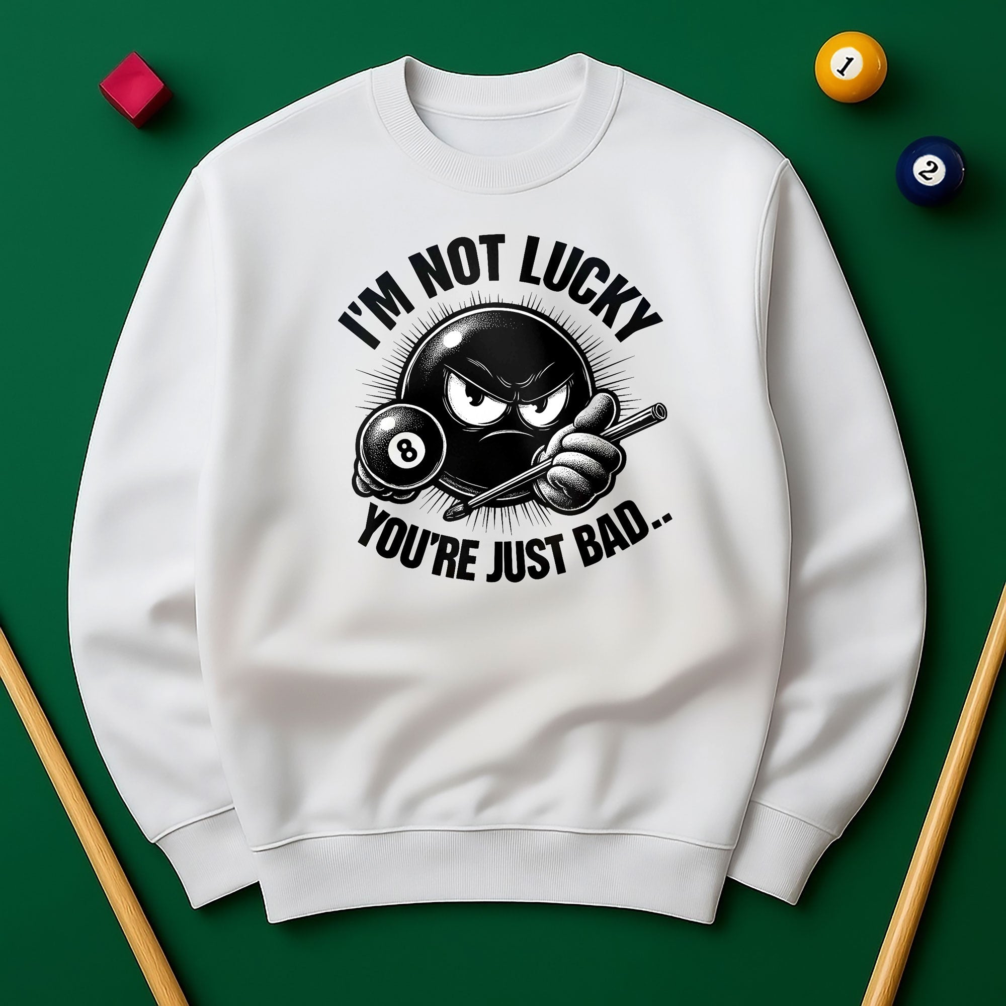 I’m Not Lucky, You’re Just Bad Sweatshirt