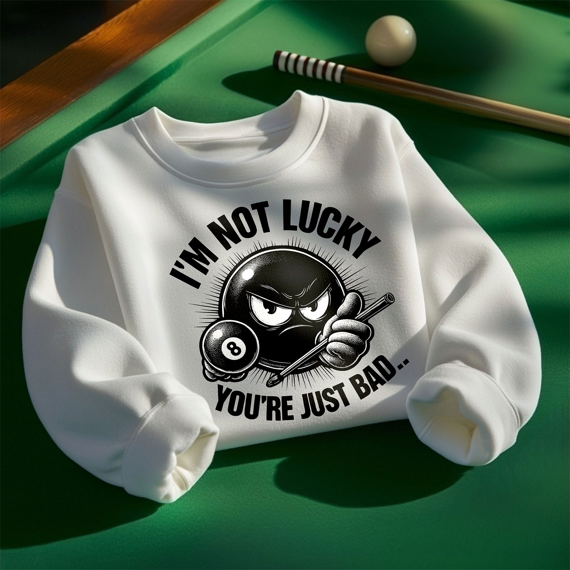 I’m Not Lucky, You’re Just Bad Sweatshirt