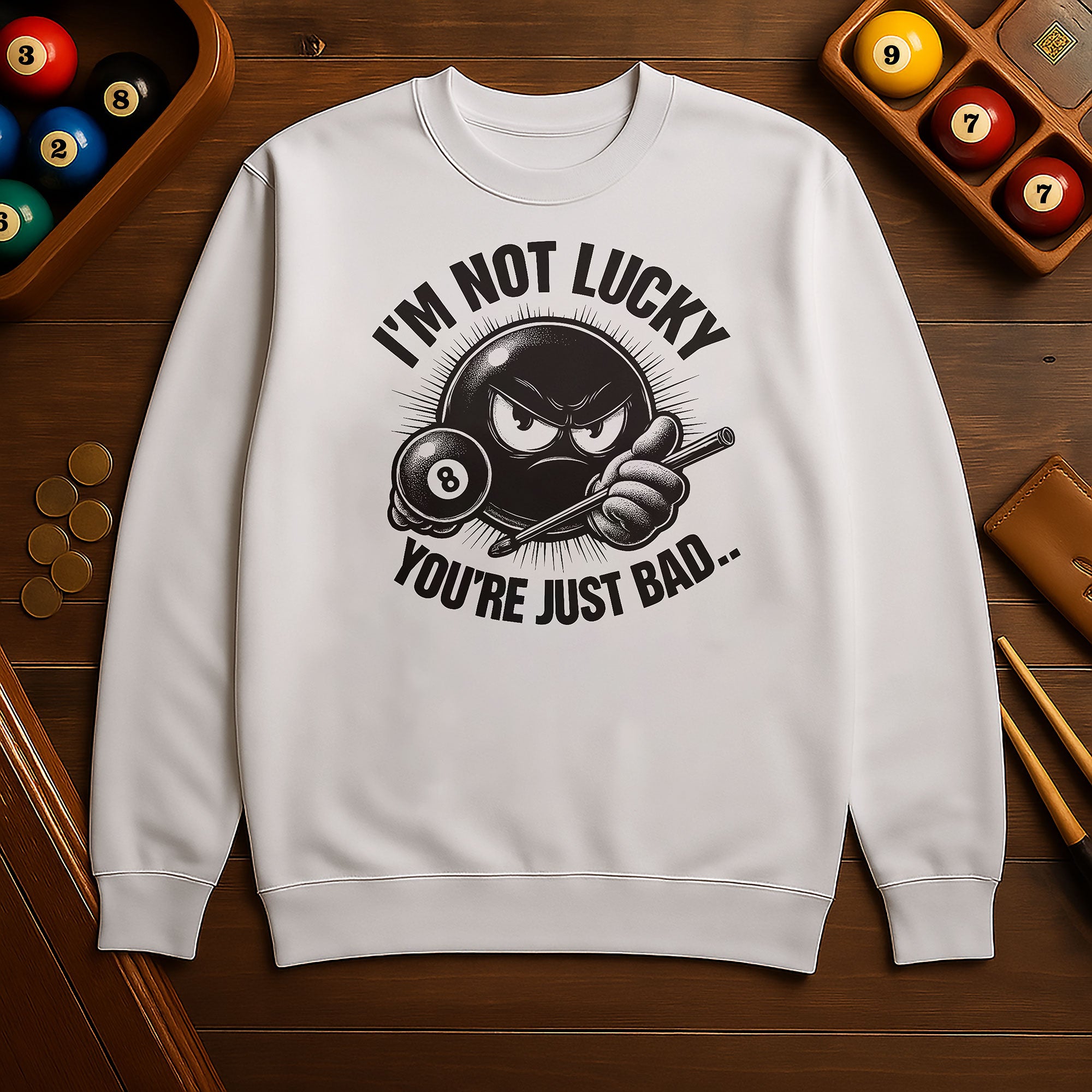 I’m Not Lucky, You’re Just Bad Sweatshirt
