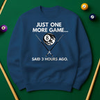 Just One More Game… Said 3 Hours Ago - Sweatshirts
