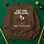 Just One More Game… Said 3 Hours Ago - Sweatshirts