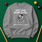 Just One More Game… Said 3 Hours Ago - Sweatshirts
