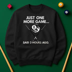 Just One More Game… Said 3 Hours Ago - Sweatshirts