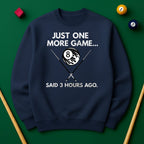 Just One More Game… Said 3 Hours Ago - Sweatshirts