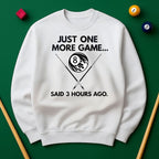 Just One More Game… Said 3 Hours Ago - Sweatshirts