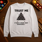 Trust Me, It Was a Bank Shot Sweatshirt