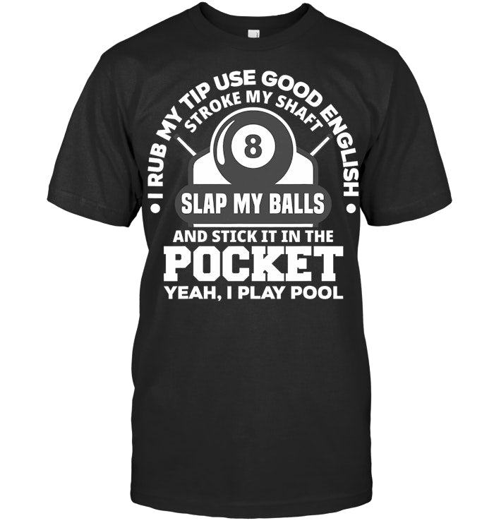 I Rub My Tip I Play Pool Funny Pool Billiard Billiard T Shirt