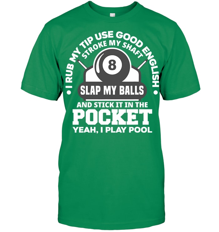 I Rub My Tip I Play Pool Funny Pool Billiard Billiard T Shirt