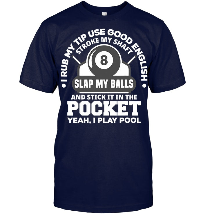 I Rub My Tip I Play Pool Funny Pool Billiard Billiard T Shirt