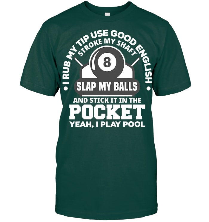 I Rub My Tip I Play Pool Funny Pool Billiard Billiard T Shirt